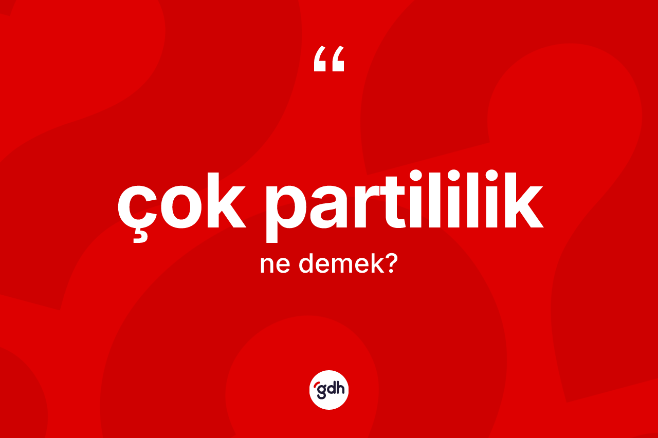 Çok partililik kelimesi ne anlama gelir?