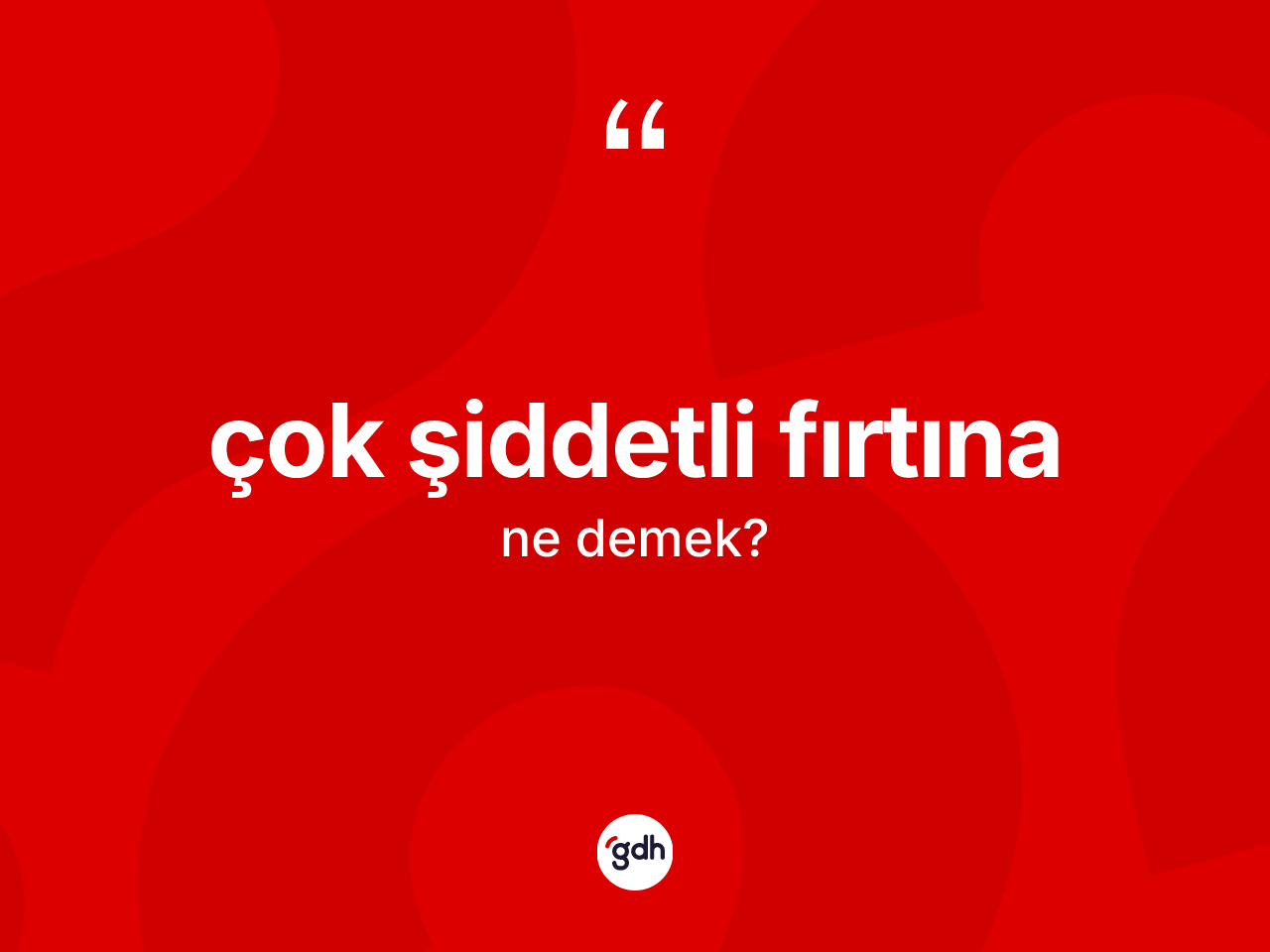 Çok şiddetli fırtına kelimesinin sözlükteki tanımı nedir? Çok şiddetli fırtınanın kısaca tanımı nedir?