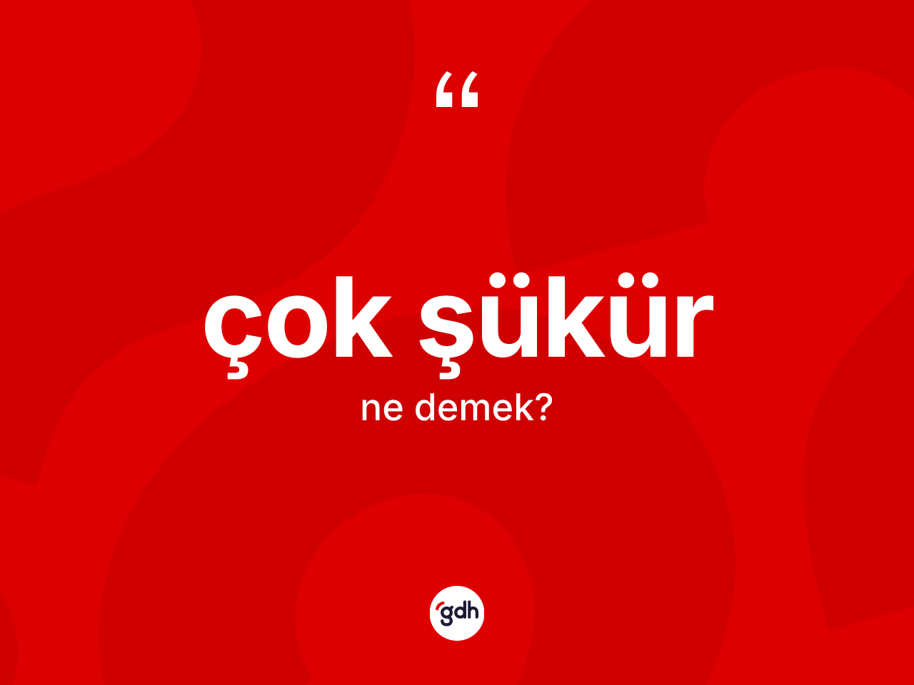 Çok şükür ifadesinin kısaca tanımı nedir? Çok şükür ifadesi hangi durumlarda kullanılır