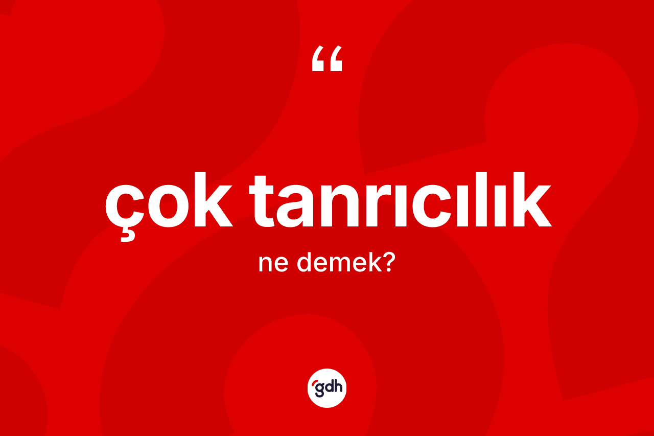 Çok tanrıcılık kelimesinin sözlükteki tanımı nedir? Çok tanrıcılığın TDK'ya göre anlamı nedir?