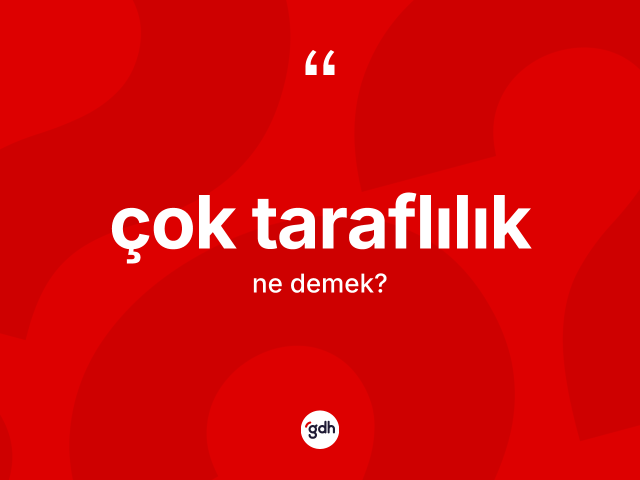 Çok taraflılık kelimesi nedir? Çok taraflılık kelimesinin TDK anlamı nedir?