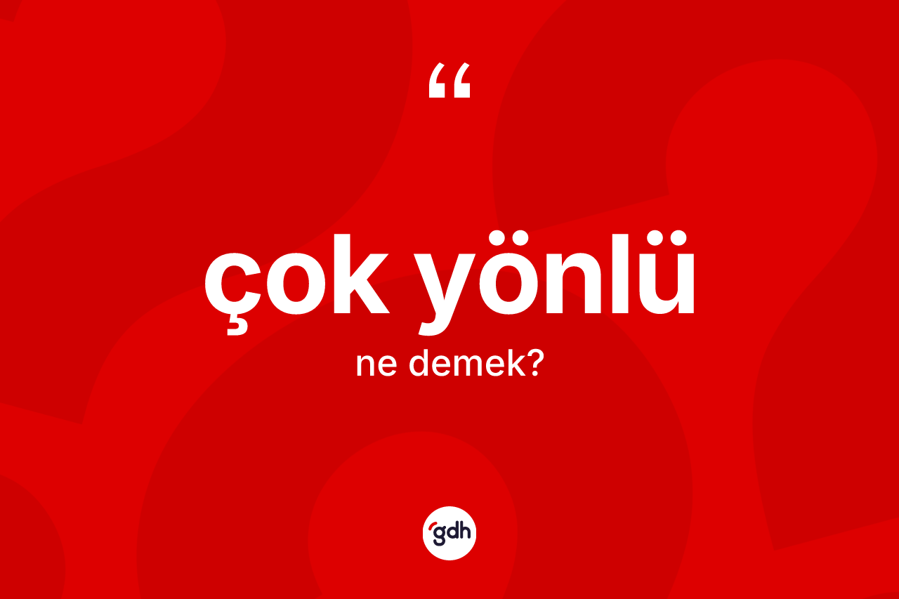 Çok yönlü kelimesi nedir? Çok yönlünün TDK'ya göre anlamı nedir?