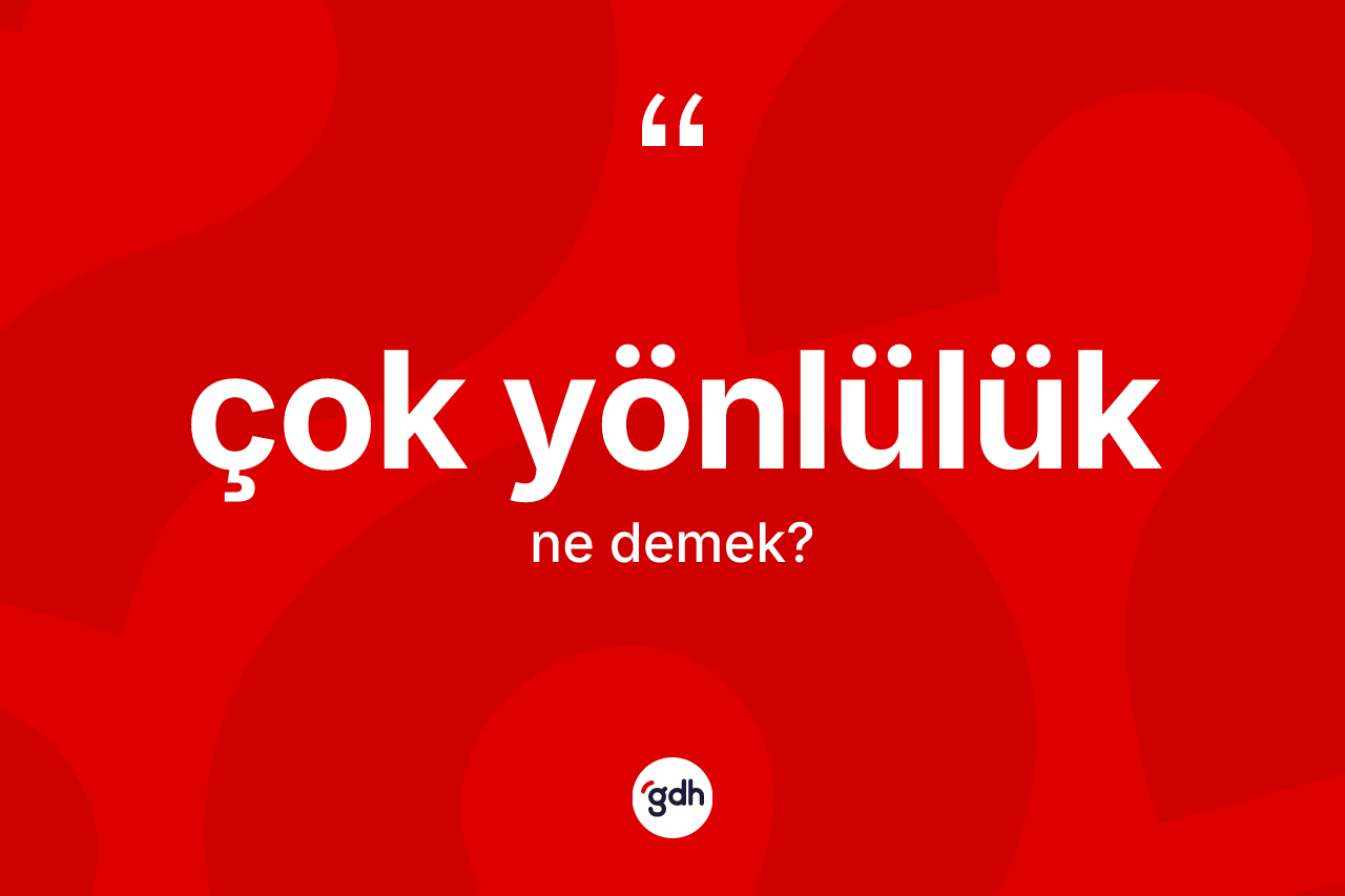 Çok yönlülük kelimesi ne demek? Çok yönlülük kelimesinin özellikleri nelerdir?
