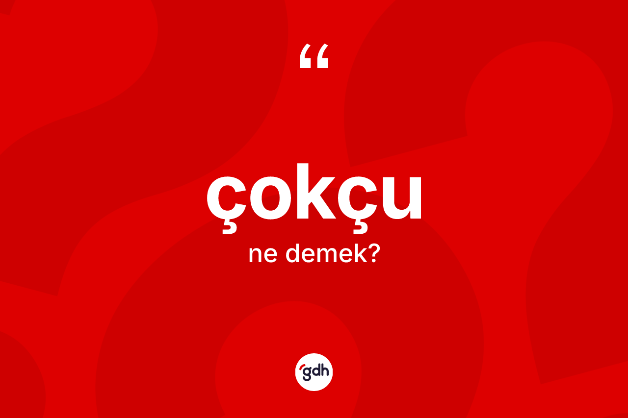 Çokçu nedir? Çokçu kelimesinin TDK'ya göre açıklaması nedir?