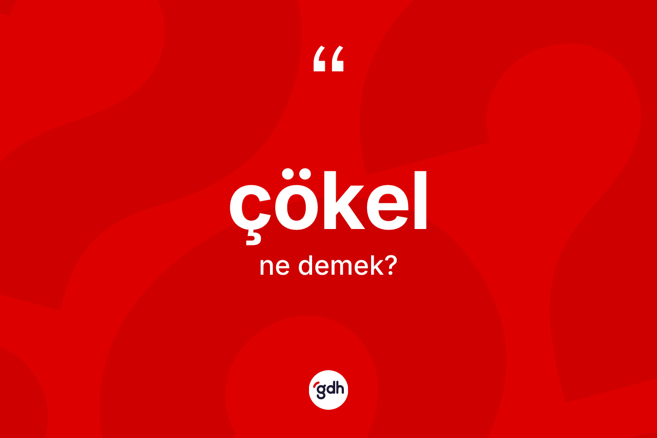 Çökel kelimesinin tanımı nedir?