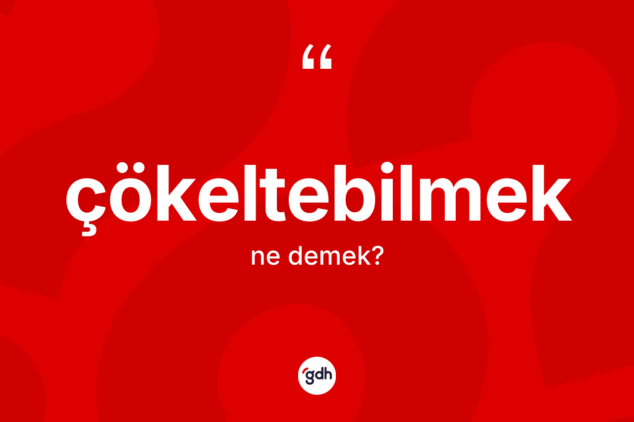 Çökeltebilmek kelimesinin tanımı nedir? Çökeltebilmeğin sözlükteki anlamı nedir?