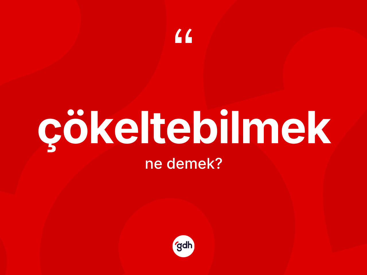 Çökeltebilmek kelimesinin tanımı nedir? Çökeltebilmeğin sözlükteki anlamı nedir?