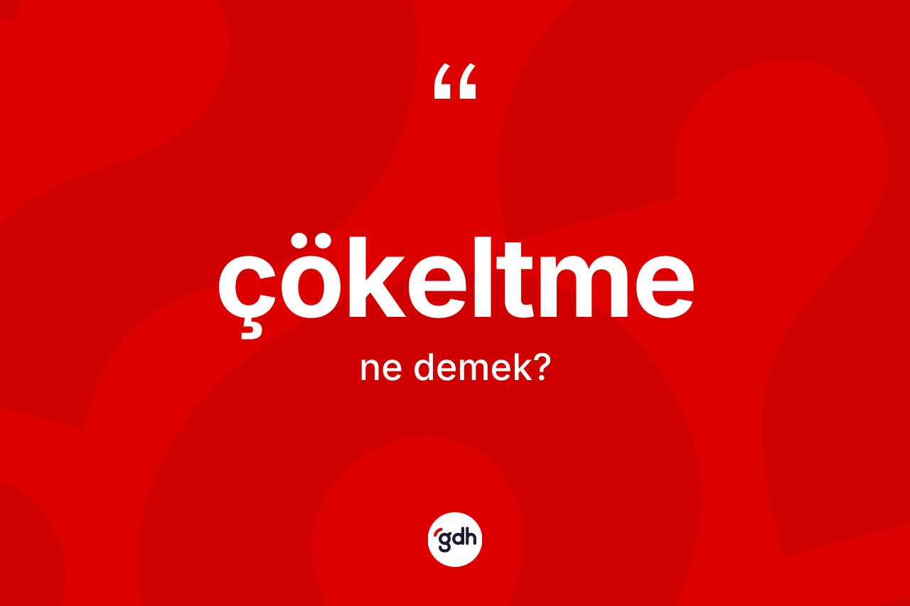 Çökeltme kelimesinin anlamı nedir?
