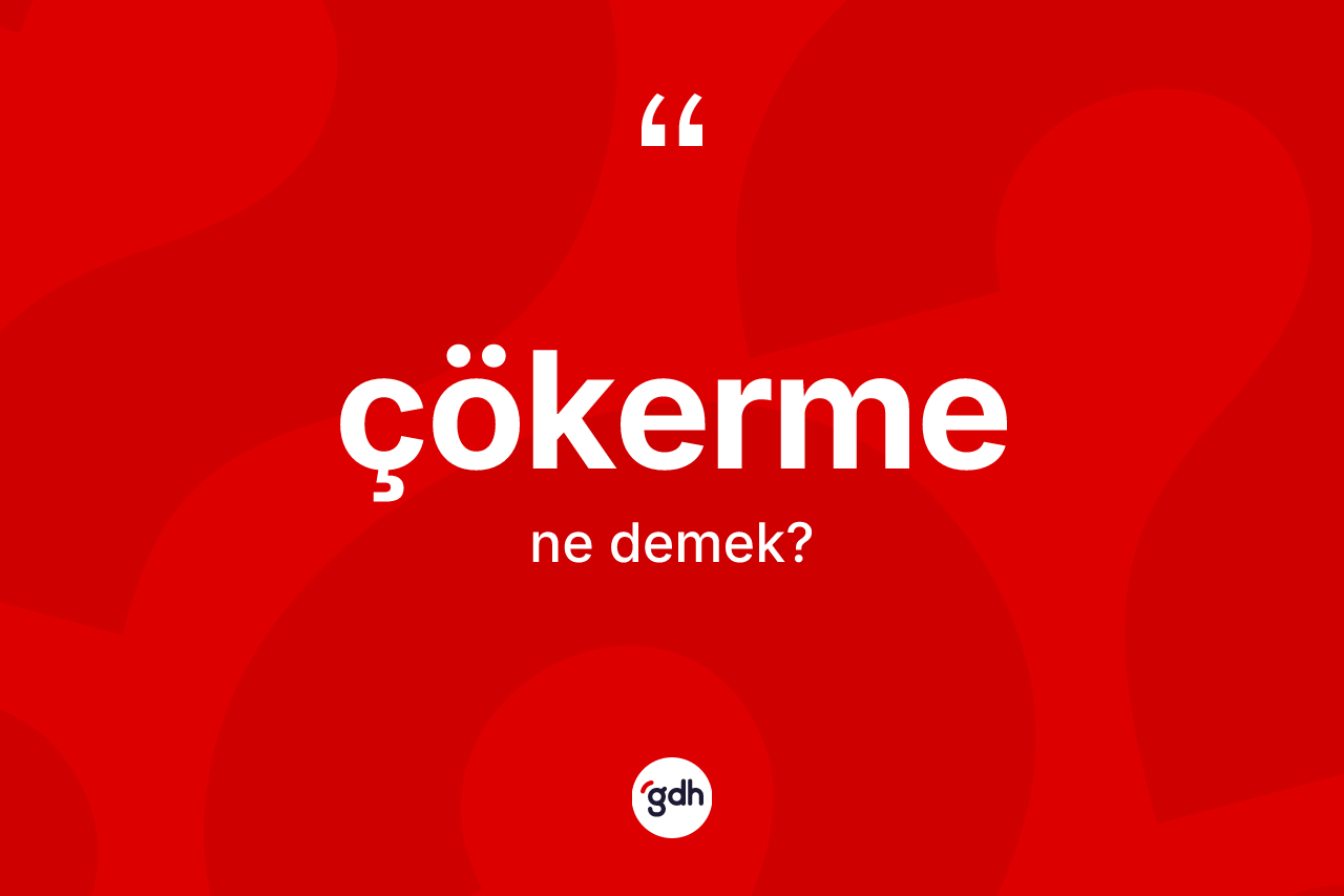 Çökerme kelimesinin sözlükteki tanımı nedir? Çökermenin TDK'ya göre anlamı nedir?