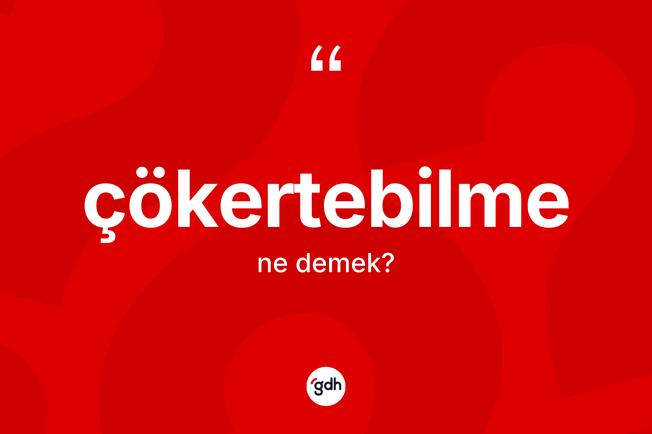 Çökertebilme kelimesi ne demek?