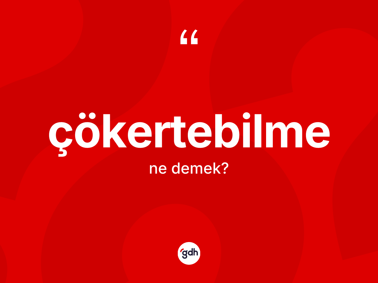 Çökertebilme kelimesi ne demek? Çökertebilmenin sözlükteki anlamı nedir?