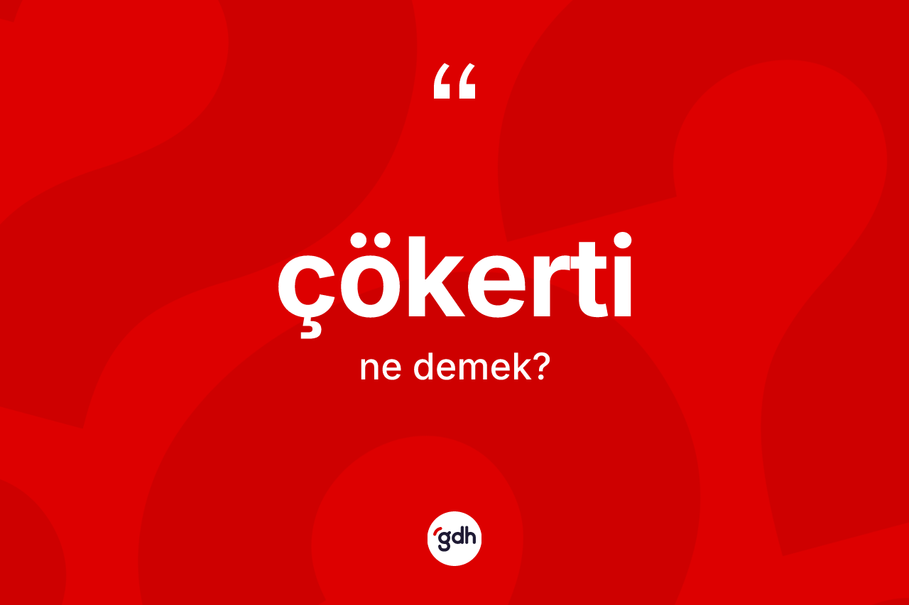 Çökerti kelimesinin tanımı nedir?