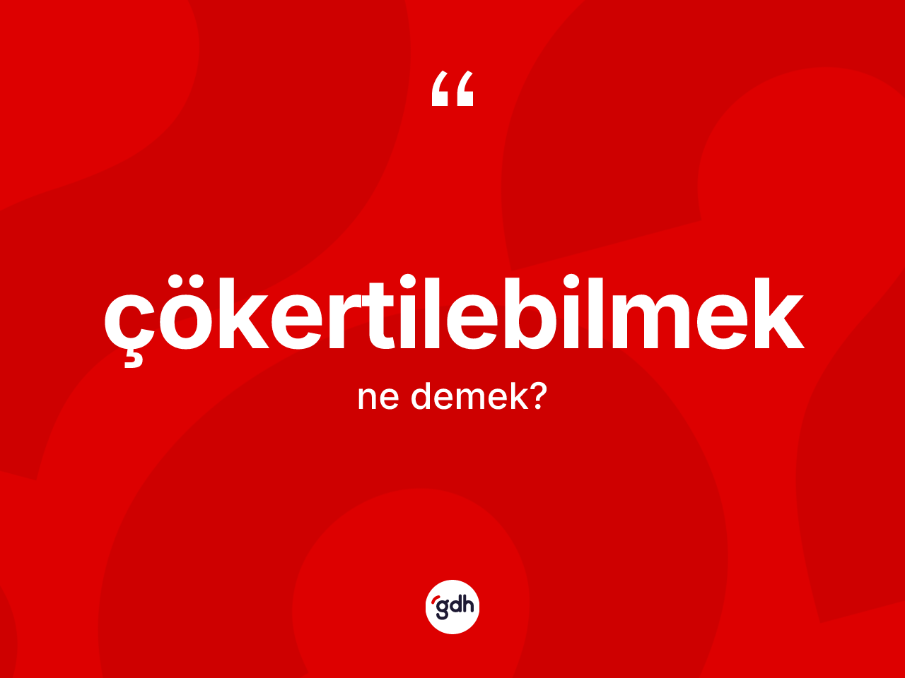 Çökertilebilmek kelimesinin anlamı nedir? Çökertilebilmeğin TDK'ya göre anlamı nedir?