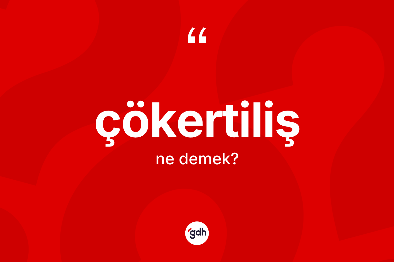 Çökertiliş ne demek?
