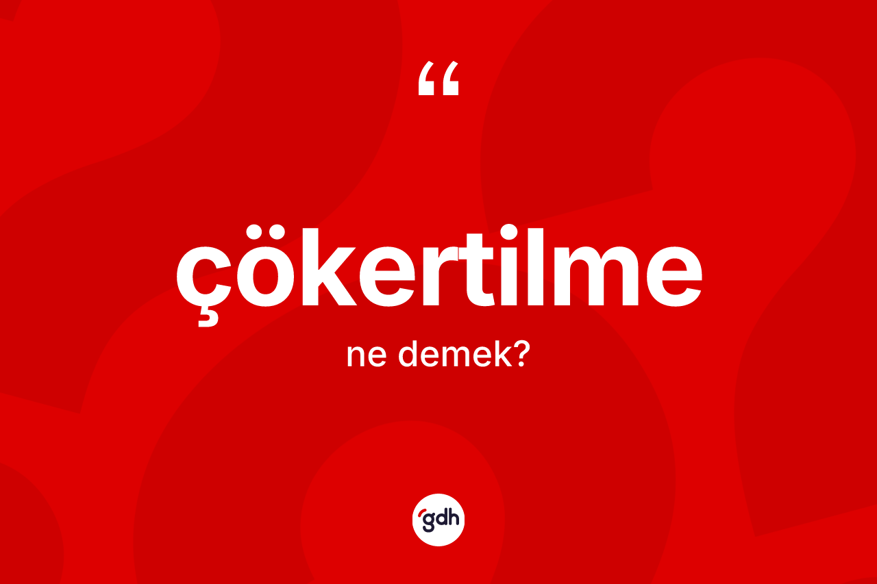 Çökertilme ne anlama gelir?