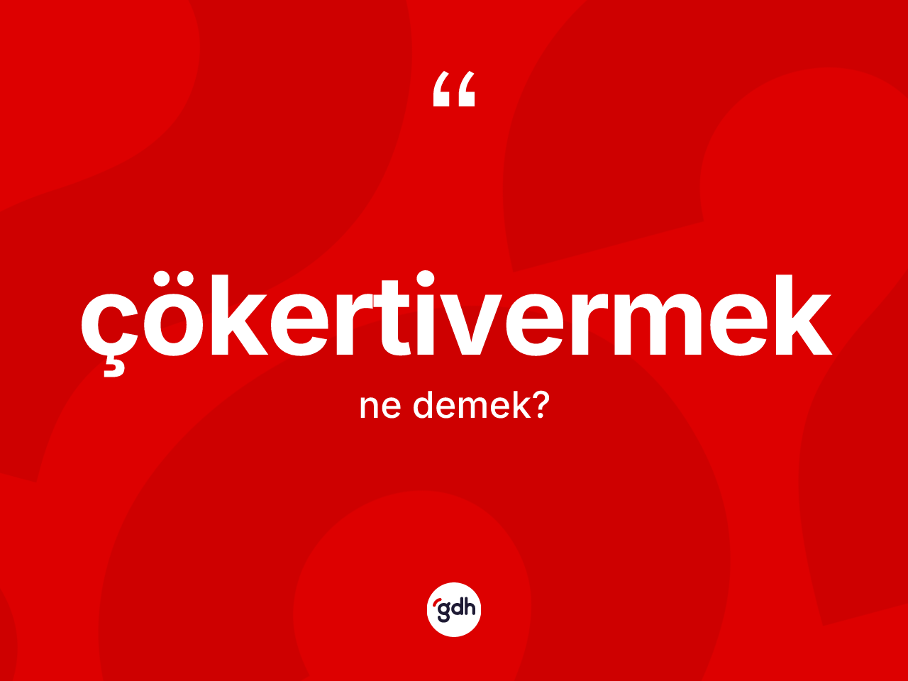 Çökertivermek kelimesi ne anlama gelir? Çökertivermeğin TDK'ya göre anlamı nedir?