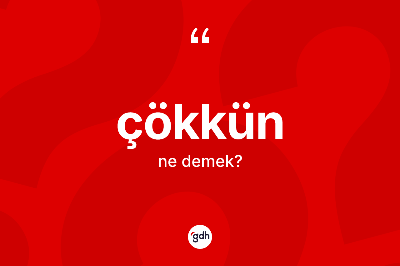 Çökkün kelimesinin tanımı nedir? Çökkün kelimesinin TDK anlamı nedir?