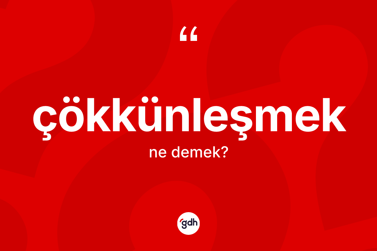 Çökkünleşmek nedir?