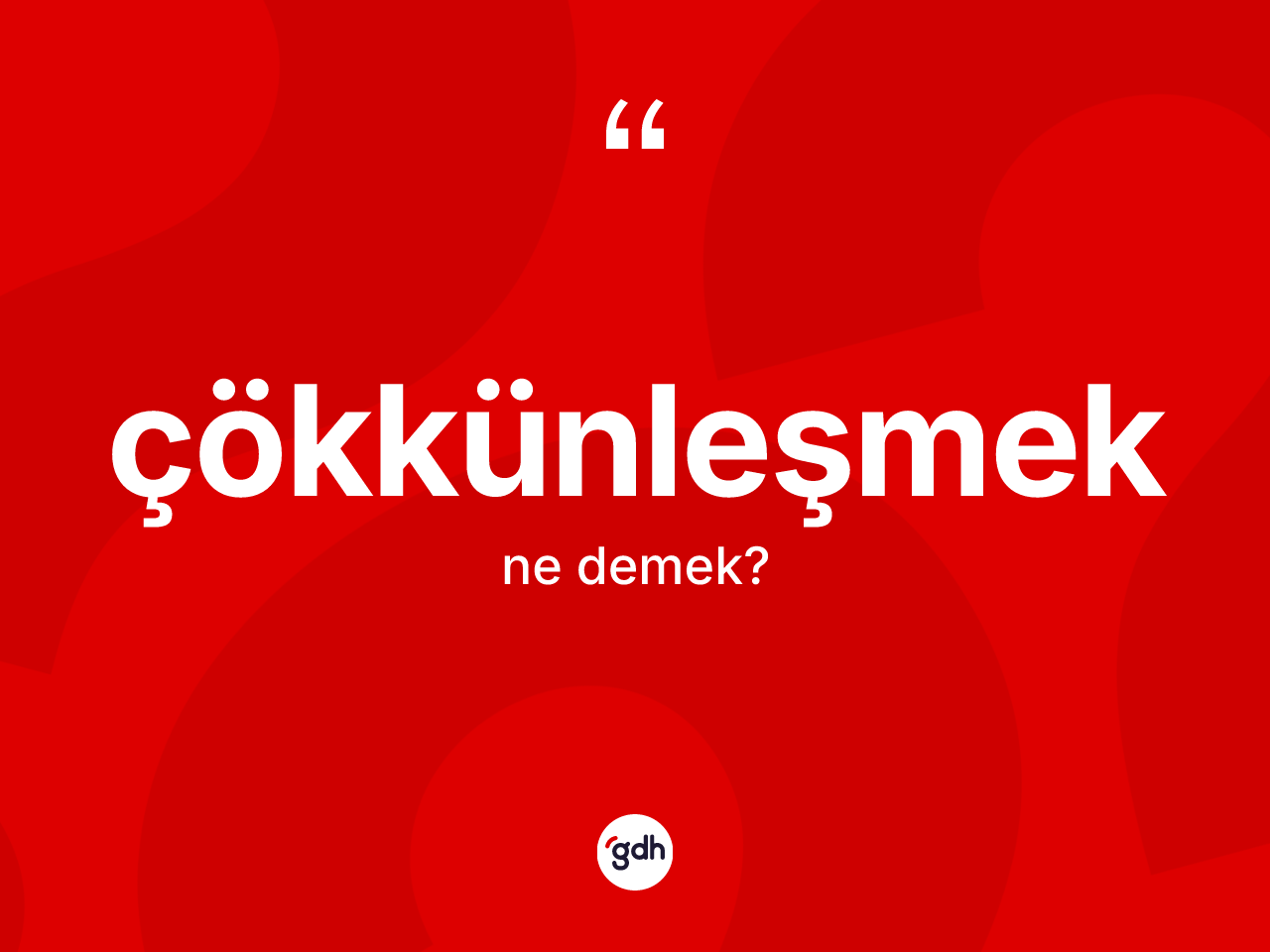 Çökkünleşmek nedir? Çökkünleşmek kelimesinin kaç farklı anlamı var?