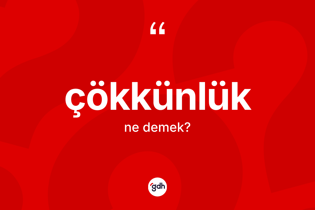 Çökkünlük ne demek? Çökkünlüğün kısaca tanımı nedir?