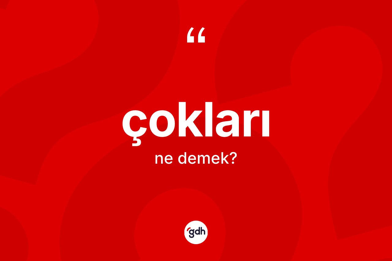 Çokları kelimesinin tanımı nedir? Çoklarının halk arasındaki kullanımı nasıldır?
