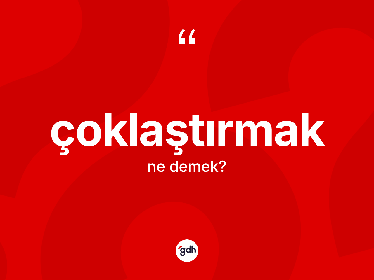 Çoklaştırmak kelimesinin anlamı nedir? Çoklaştırmağın TDK'ya göre anlamı nedir?