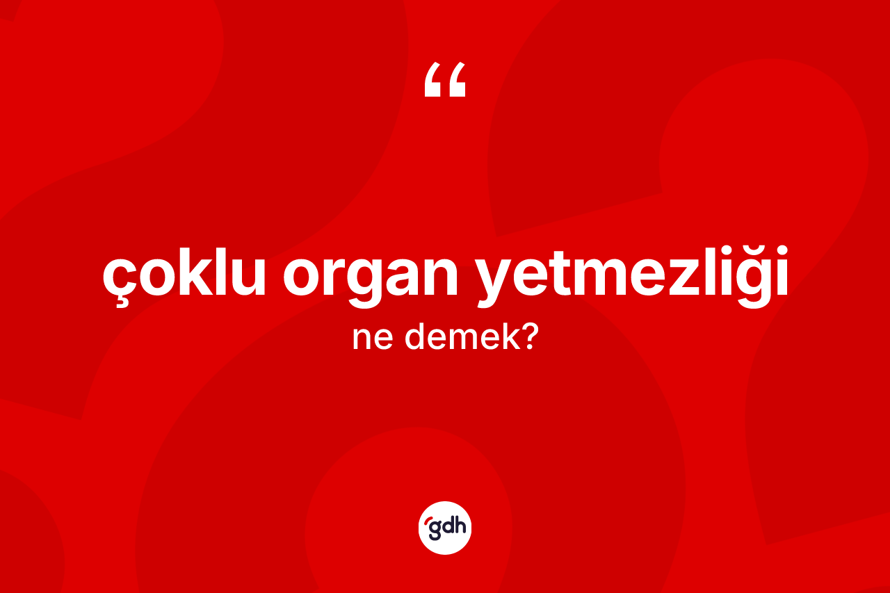 Çoklu organ yetmezliği kelimesinin anlamı nedir?