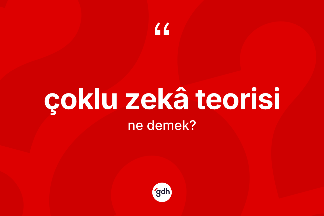 Çoklu zekâ teorisi kelimesinin tanımı nedir? Çoklu zekâ teorisi kelimesinin TDK'ya göre açıklaması nedir?