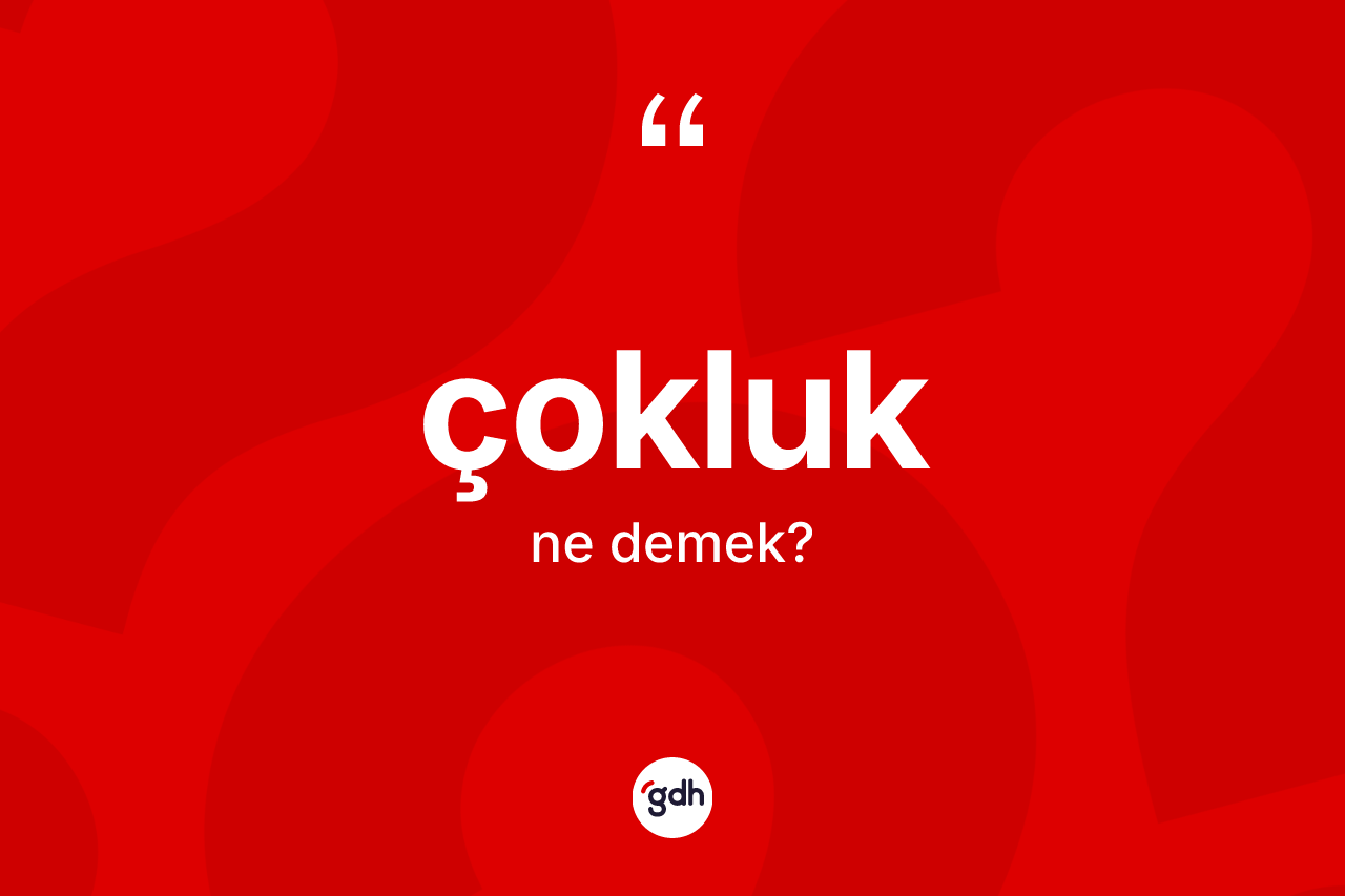 Çokluk kelimesi ne demek? Çokluğun TDK'ya göre anlamı nedir?