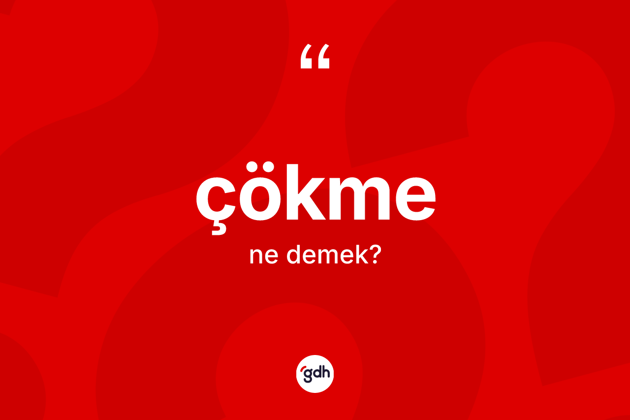 Çökme kelimesinin tanımı nedir? Çökmenin kısaca tanımı nedir?