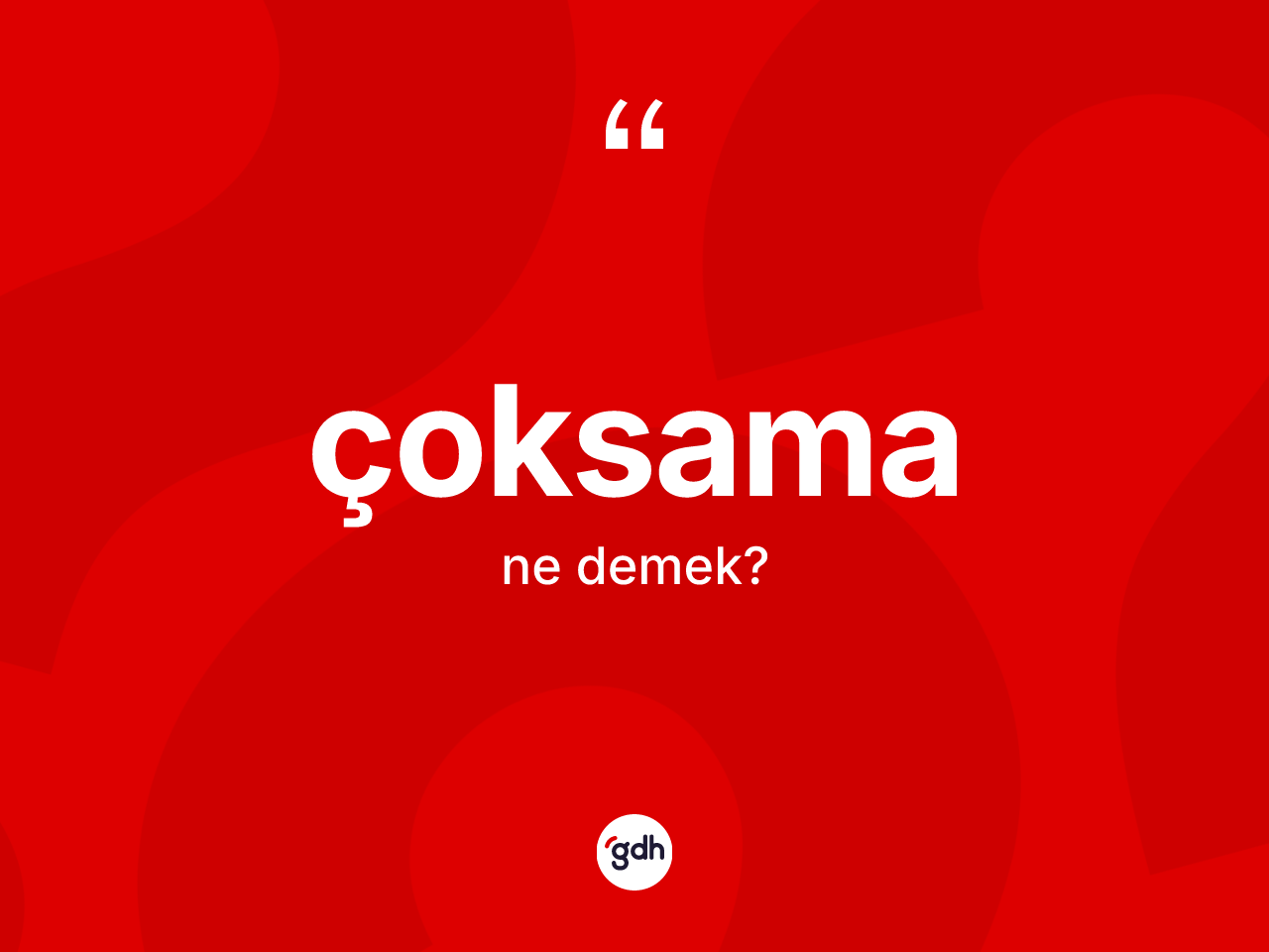 Çoksama kelimesi ne demek? Çoksamanın sözlükteki anlamı nedir?