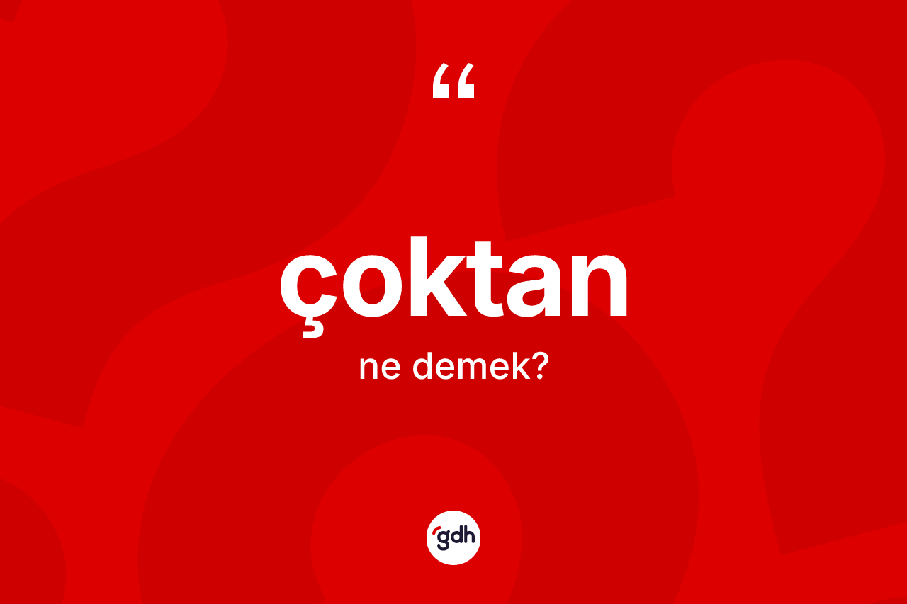 Çoktan ne demek? Çoktanın TDK'ya göre anlamı nedir?