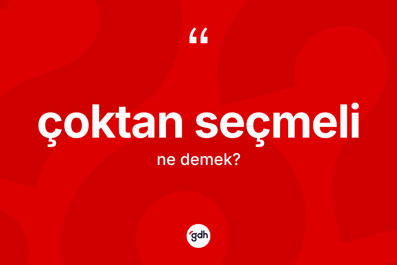 Çoktan seçmeli nedir?