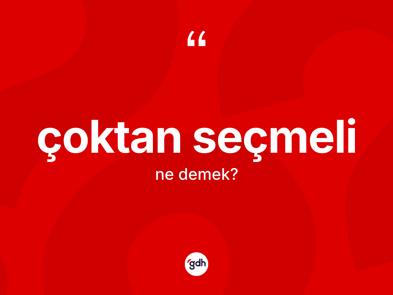 Çoktan seçmeli nedir? Çoktan seçmelinin kısaca tanımı nedir?