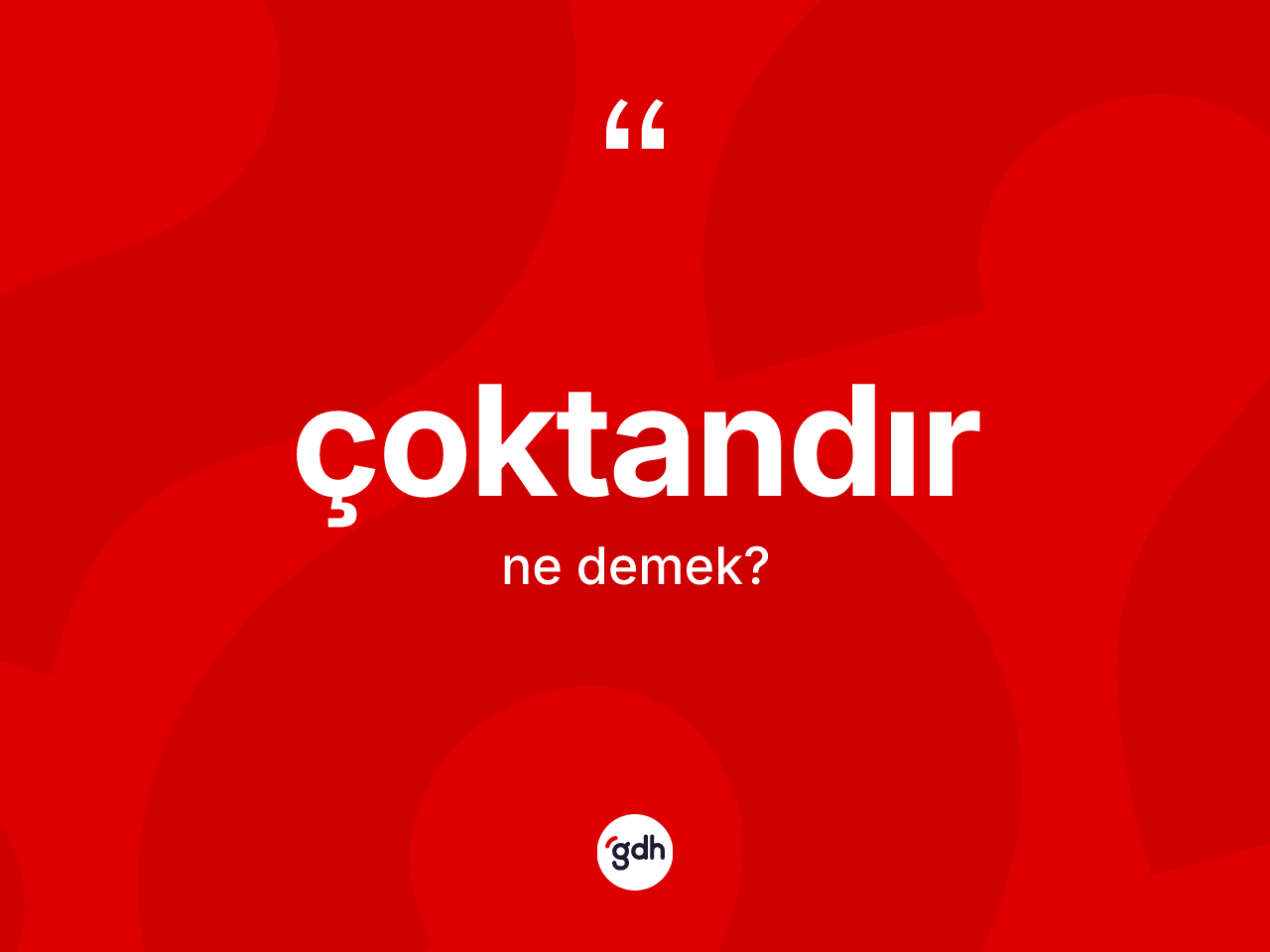 Çoktandır kelimesinin sözlükteki tanımı nedir? Çoktandırın halk arasındaki kullanımı nasıldır?