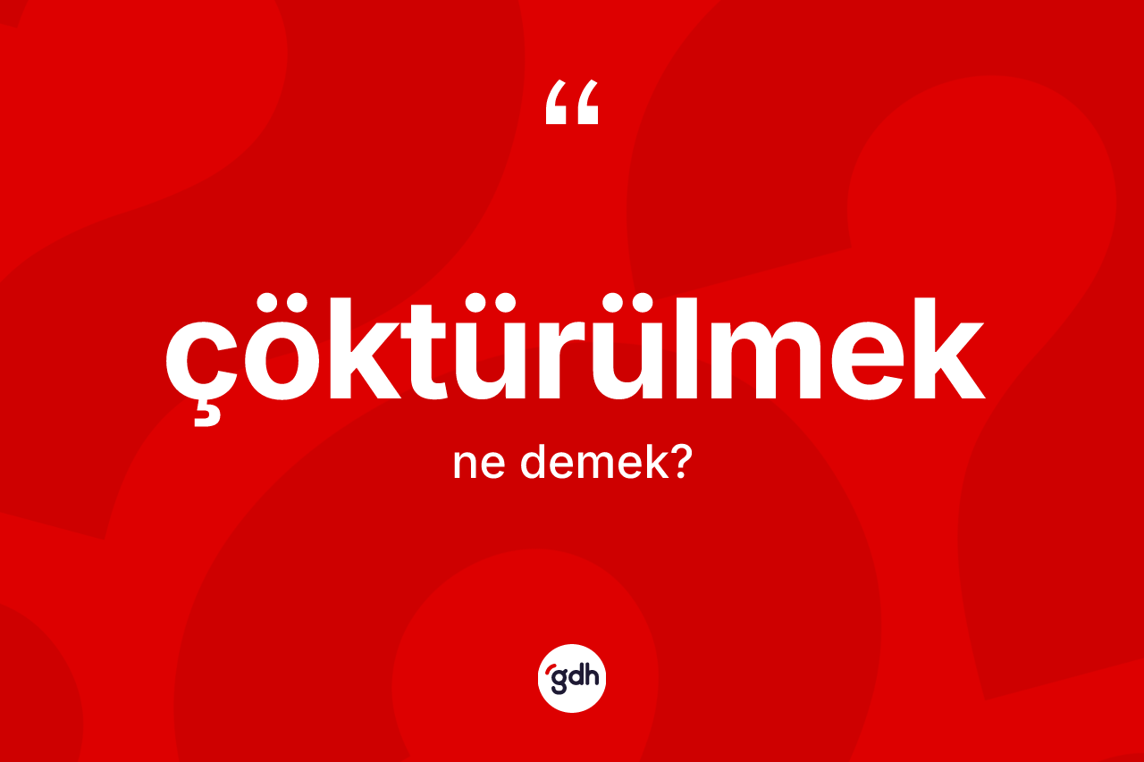 Çöktürülmek ne demek? Çöktürülmeğin sözlükteki anlamı nedir?