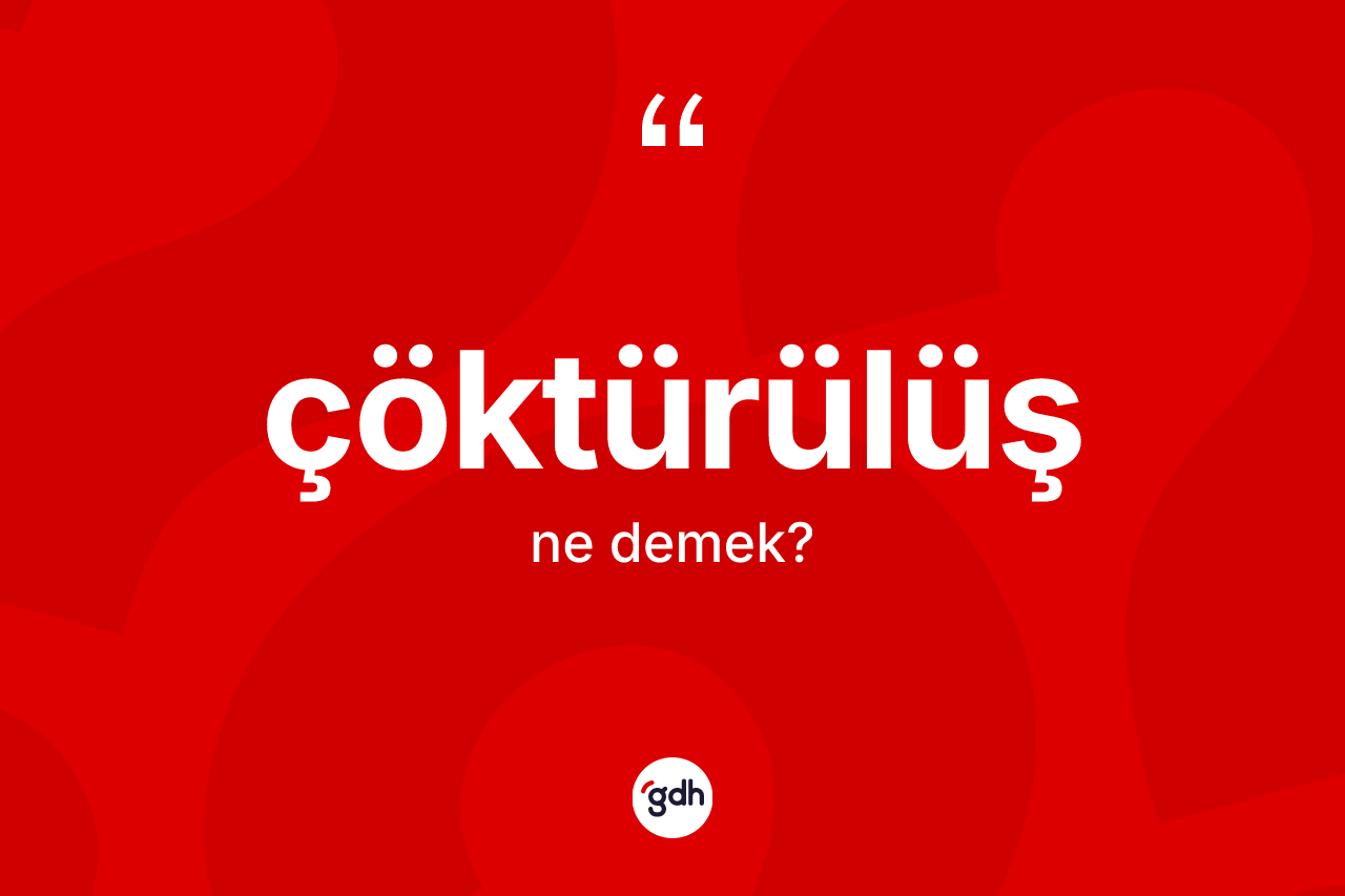 Çöktürülüş ne anlama gelir? Çöktürülüşün halk arasındaki kullanımı nasıldır?