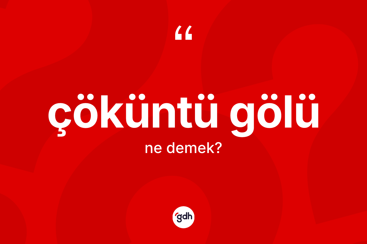 Çöküntü gölü kelimesinin sözlükteki tanımı nedir? Çöküntü gölünün TDK'ya göre anlamı nedir?