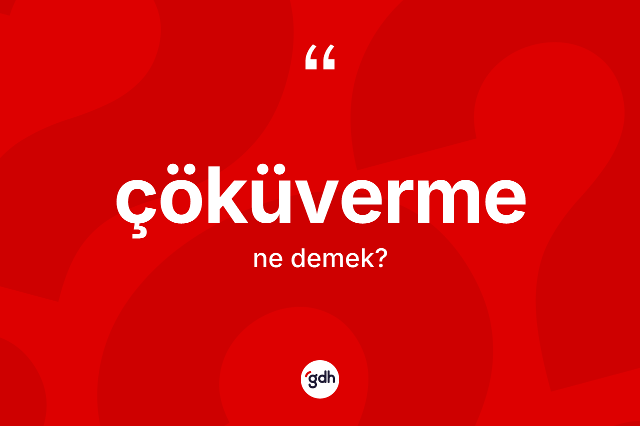Çöküverme kelimesinin anlamı nedir?