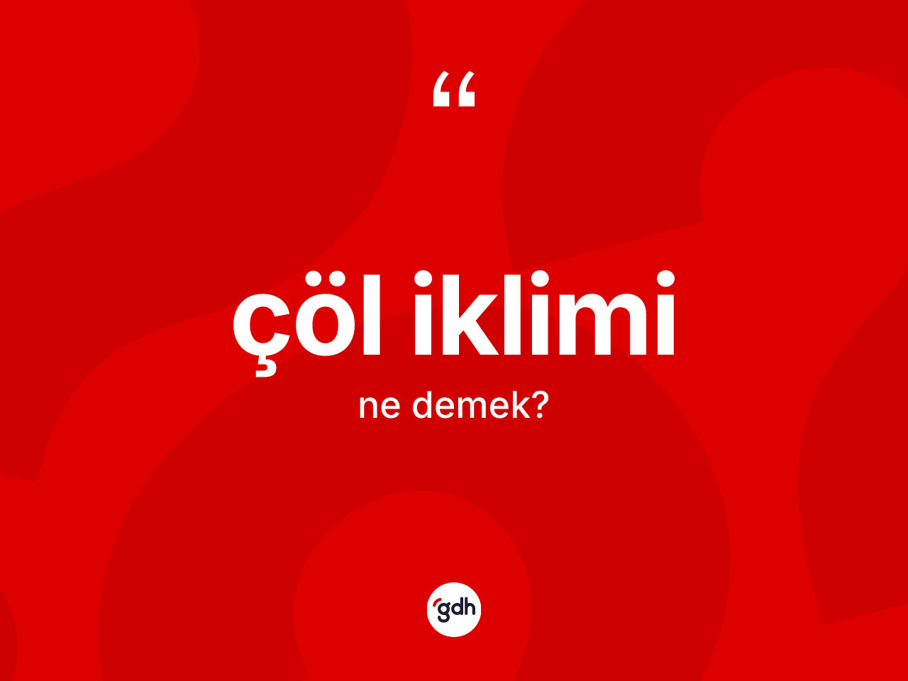 Çöl iklimi kelimesinin tanımı nedir? Çöl ikliminin TDK'ya göre anlamı nedir?