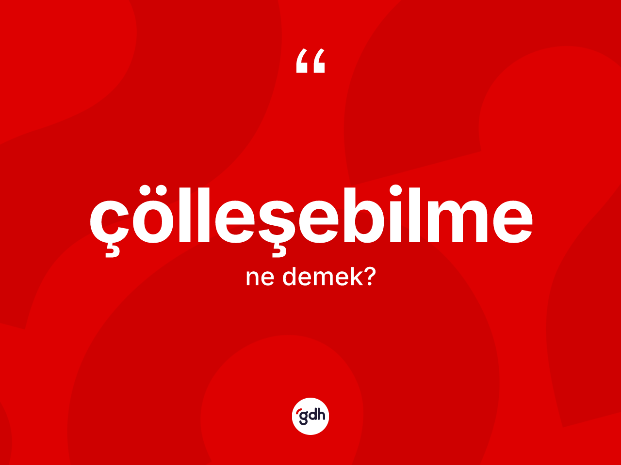 Çölleşebilme kelimesi nedir? Çölleşebilme kelimesinin özellikleri nelerdir?