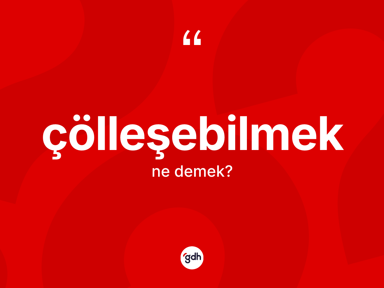 Çölleşebilmek ne anlama gelir? Çölleşebilmek kelimesinin TDK anlamı nedir?