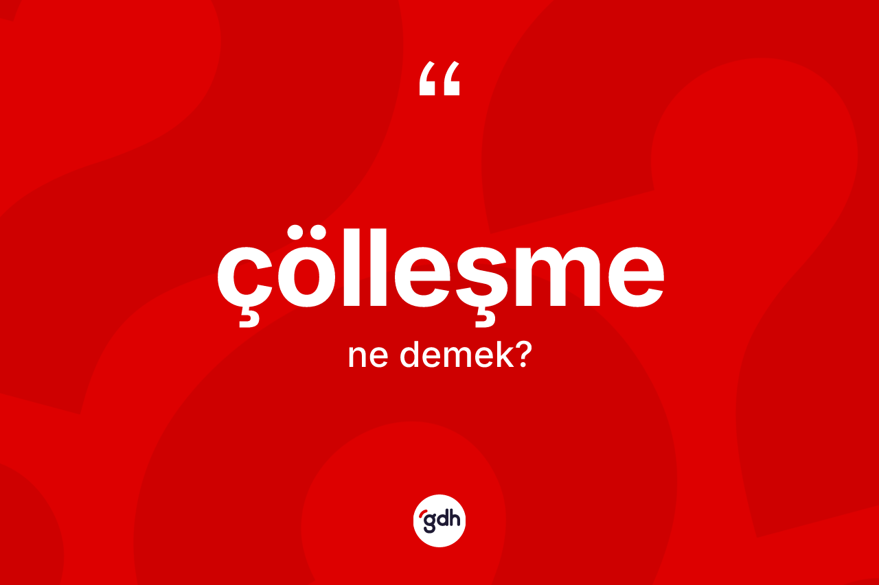 Çölleşme nedir? Çölleşmenin TDK'ya göre anlamı nedir?