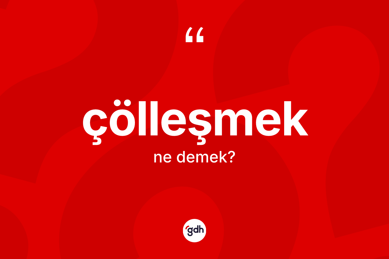 Çölleşmek kelimesinin tanımı nedir?
