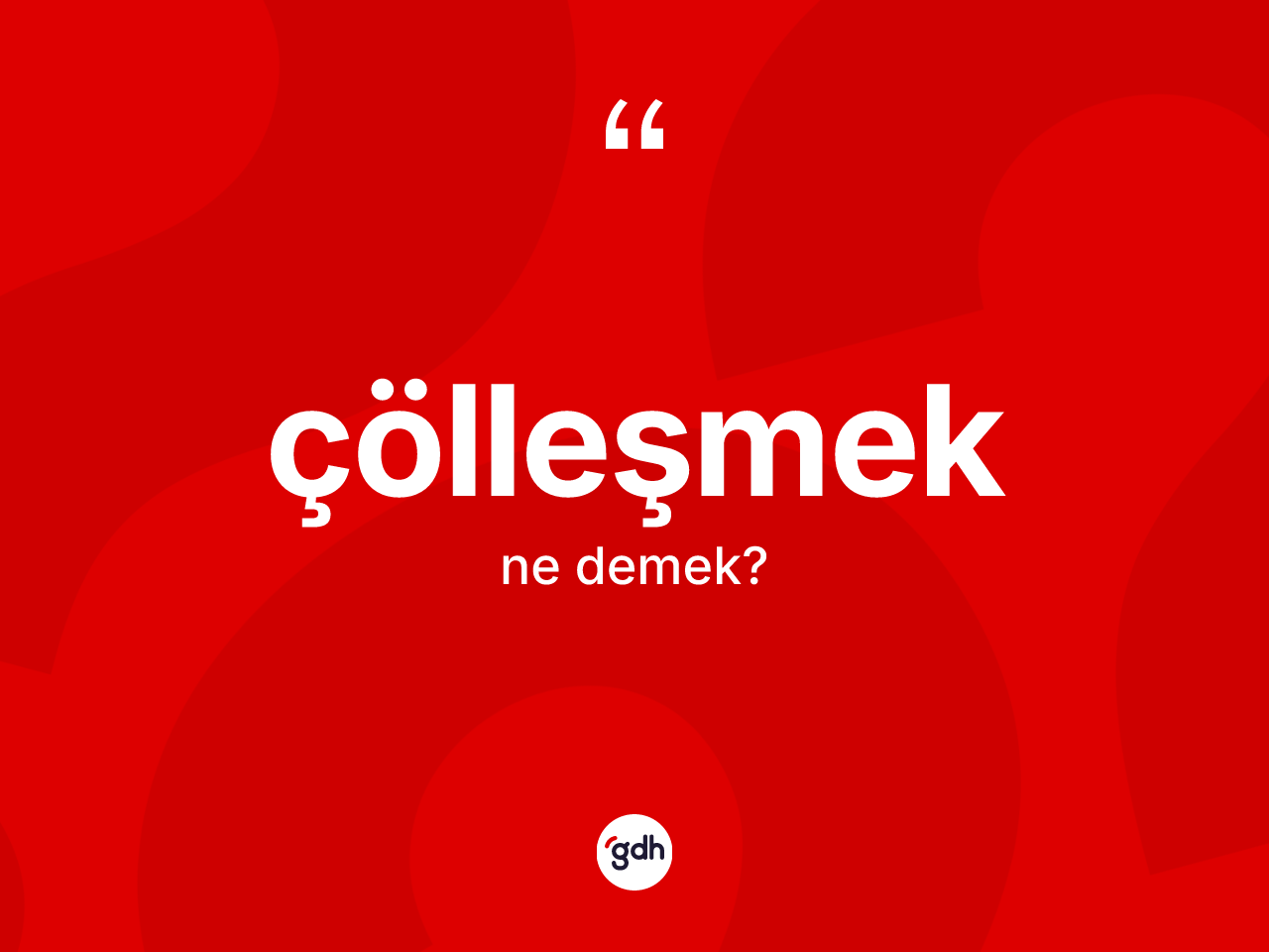 Çölleşmek kelimesinin tanımı nedir? Çölleşmeğin halk arasındaki kullanımı nasıldır?