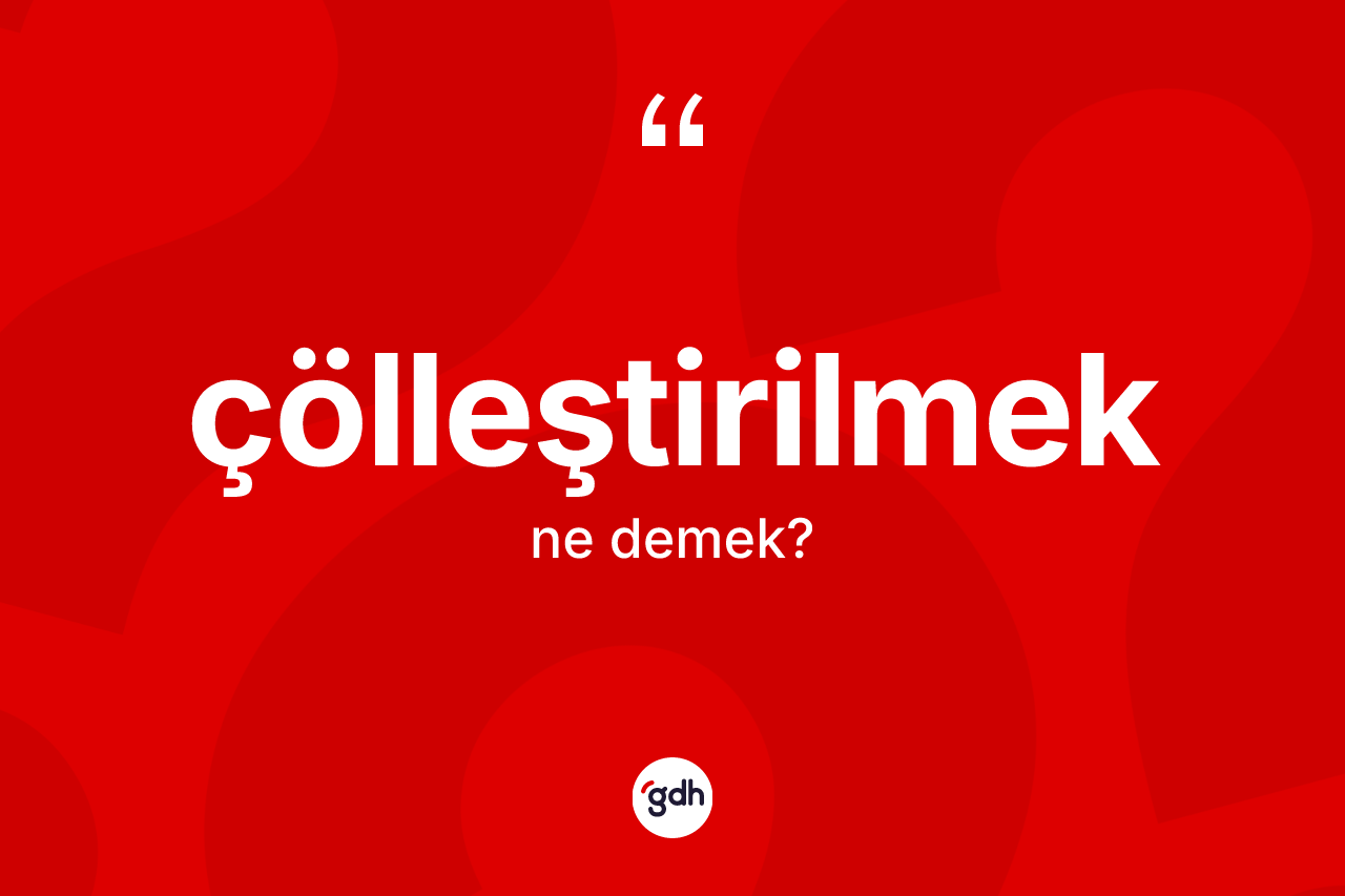 Çölleştirilmek kelimesi ne anlama gelir?