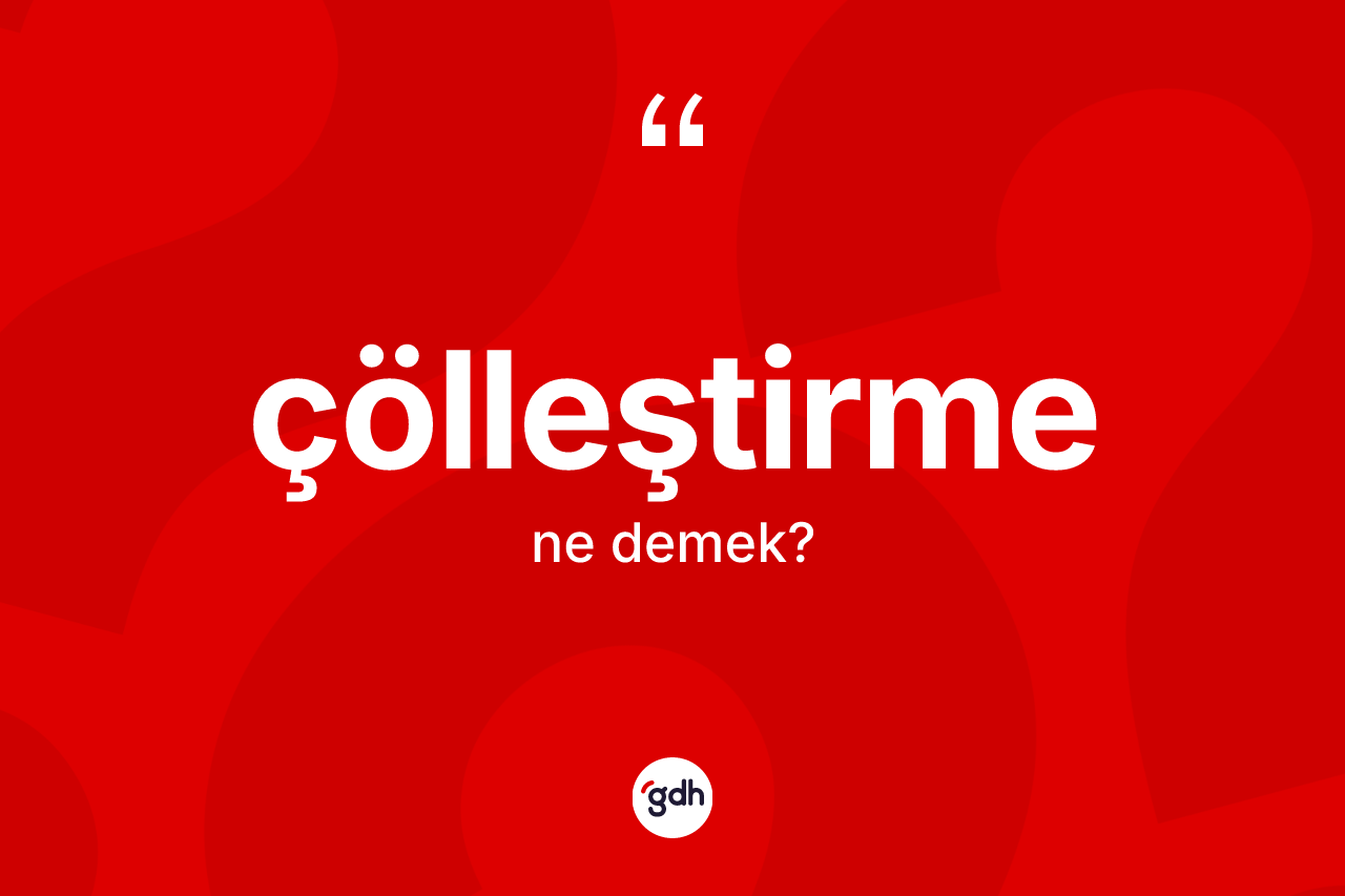 Çölleştirme kelimesinin tanımı nedir?