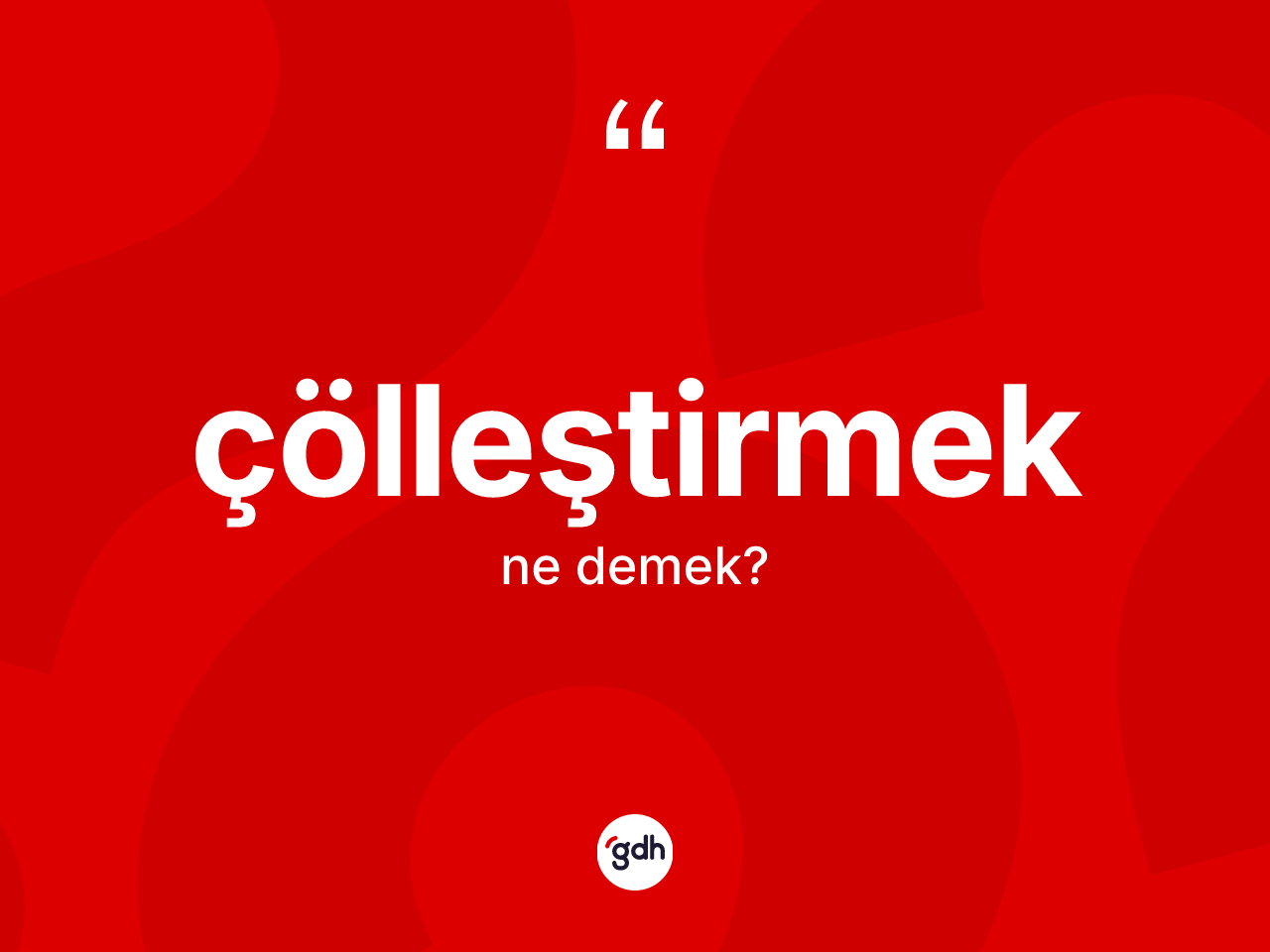Çölleştirmek kelimesinin tanımı nedir? Çölleştirmek kelimesinin kaç farklı anlamı var?