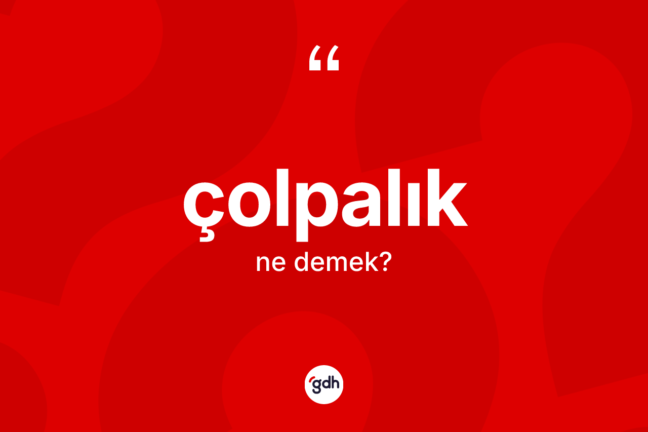 Çolpalık kelimesi ne demek? Çolpalık kelimesinin TDK'ya göre açıklaması nedir?
