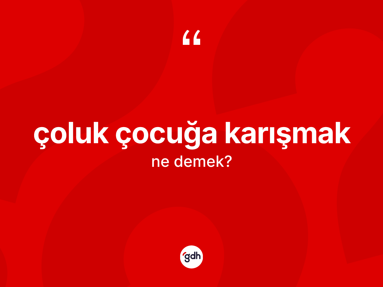 Çoluk çocuğa karışmak sözü ne anlama gelir? Çoluk çocuğa karışmak ifadesinin kaç farklı anlamı var?